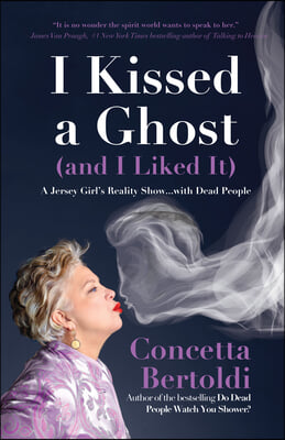 I Kissed a Ghost (and I Liked It): A Jersey Girl's Reality Show . . . with Dead People (for Fans of Do Dead People Watch You Shower or Inside the Othe