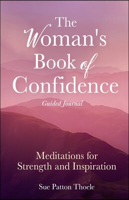 The Woman's Book of Confidence Guided Journal: Meditations for Strength and Inspiration (Positive Affirmations for Women; Mindfulness; New Age Self-He
