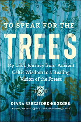 To Speak for the Trees: My Life&#39;s Journey from Ancient Celtic Wisdom to a Healing Vision of the Forest