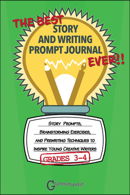 The Best Story and Writing Prompt Journal Ever, Grades 3-4: Story Prompts, Brainstorming Exercises, and Prewriting Techniques to Inspire Young Creativ