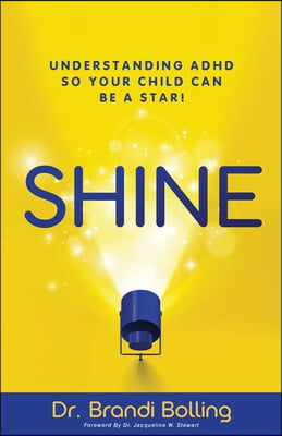 Shine: Understanding ADHD So Your Child Can Be a Star!