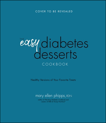 The Easy Diabetes Desserts Book: Blood Sugar-Friendly Versions of Your Favorite Treats