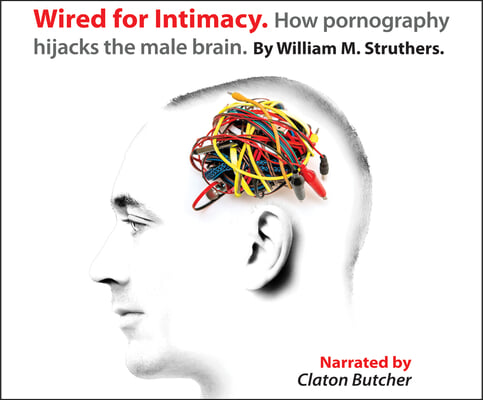 Wired for Intimacy: How Pornography Hijacks the Male Brain