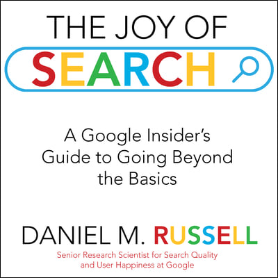 The Joy of Search: A Google Insider&#39;s Guide to Going Beyond the Basics