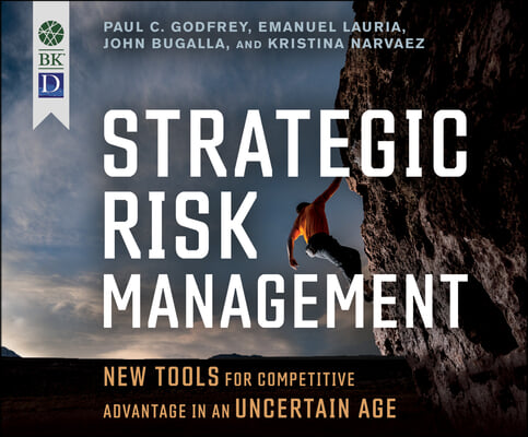 Strategic Risk Management: New Tools for Competitive Advantage in an Uncertain Age