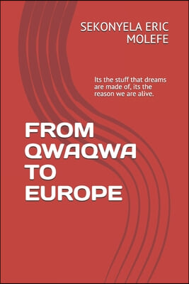 From Qwaqwa to Europe: Its the stuff that dreams are made of, its the reason we are alive.