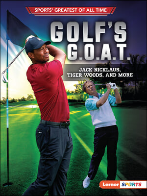 Golf's G.O.A.T.: Jack Nicklaus, Tiger Woods, and More