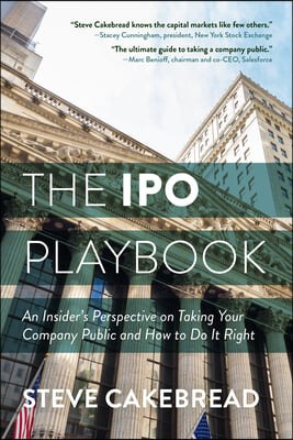 The IPO Playbook: An Insider&#39;s Perspective on Taking Your Company Public and How to Do It Right