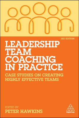 Leadership Team Coaching in Practice: Case Studies on Creating Highly Effective Teams