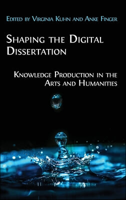 Shaping the Digital Dissertation: Knowledge Production in the Arts and Humanities