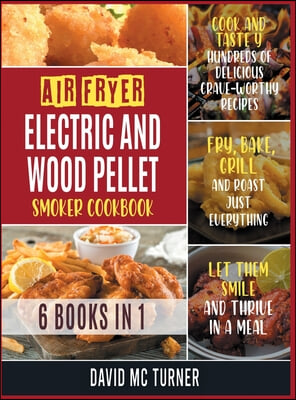 Air Fryer, Electric and Wood Pellet Smoker Cookbook [6 IN 1]