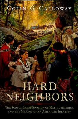 Hard Neighbors: The Scotch-Irish Invasion of Native America and the Making of an American Identity