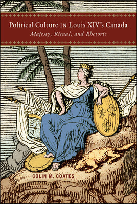Political Culture in Louis XIV's Canada: Majesty, Ritual, and Rhetoric Volume 8