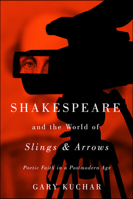 Shakespeare and the World of &quot;Slings &amp; Arrows&quot;: Poetic Faith in a Postmodern Age