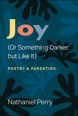 Joy (or Something Darker, But Like It): Poetry &amp; Parenting