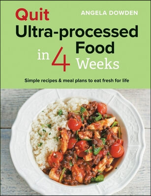 Quit Ultra-Processed Food in 4 Weeks: Simple Recipes &amp; Meal Plans to Eat Fresh for Life