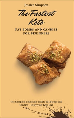 The Fastest Keto Fat Bombs and Candies for Beginners: The Complete Collection of Keto Fat Bombs and Candies - Enjoy your Keto Diet