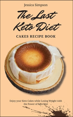 The Last Keto Diet Cakes Recipe Book: Enjoy your Keto Cakes while Losing Weight with the Power of Keto Diet