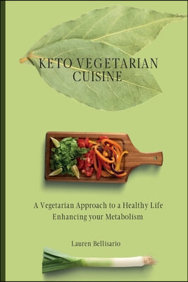 Keto Vegetarian Cuisine: A Vegetarian Approach to a Healthy Life Enhancing your Metabolism