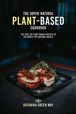 The Super-Natural Plant-Based Cookbook