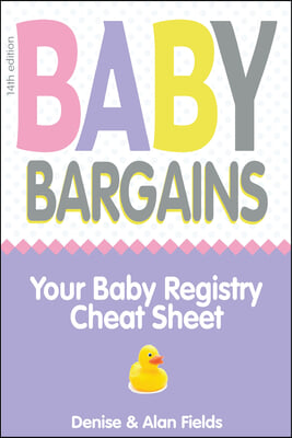 Baby Bargains: Your Baby Registry Cheat Sheet! Honest &amp; Independent Reviews to Help You Choose Your Baby&#39;s Car Seat, Stroller, Crib,