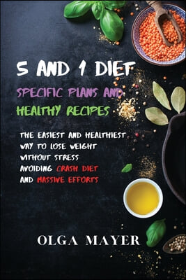 5 and 1 Diet Specific Plans and Healthy Recipes: The Easiest and Healthiest Way to Lose Weight Without Stress Avoiding Crash Diet and Massive Efforts