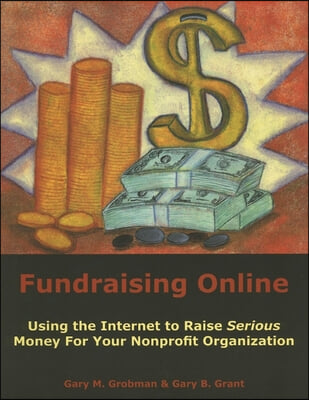 Fundraising Online: Using the Internet to Raise Serious Money for Your Nonprofit Organization