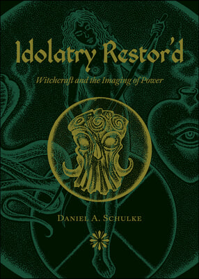 Idolatry Restor&#39;d: Witchcraft and the Imaging of Power