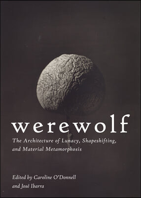 Werewolf: The Architecture of Lunacy, Shapeshifting, and Material Metamorphosis