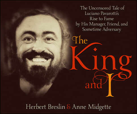 The King and I: The Uncensored Tale of Luciano Pavarotti&#39;s Rise to Fame by His Manager, Friend and Sometime Adversary