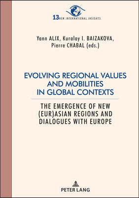 Evolving Regional Values and Mobilities in Global Contexts: The Emergence of New (Eur-)Asian Regions and Dialogues with Europe