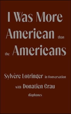 I Was More American Than the Americans: Sylvere Lotringer in Conversation with Donatien Grau