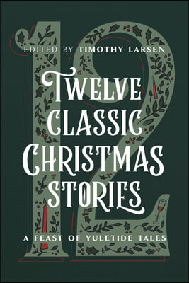 Twelve Classic Christmas Stories: A Feast of Yuletide Tales