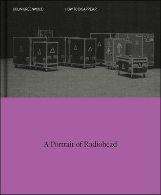 How to Disappear: A Photographic Portrait of Radiohead