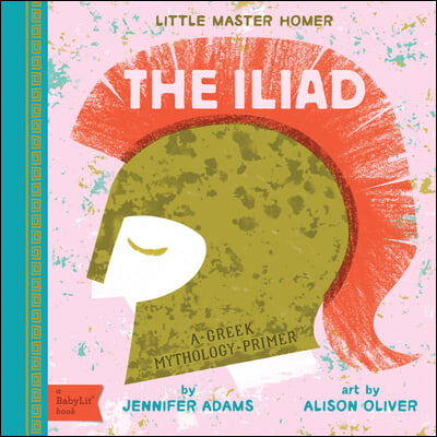 The Iliad: A Babylit(r) Greek Mythology Primer