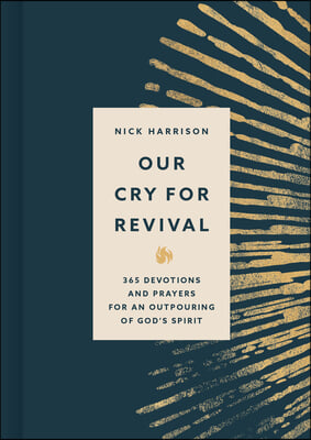 Our Cry for Revival: 365 Devotions and Prayers for an Outpouring of God&#39;s Spirit