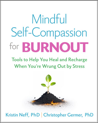 Mindful Self-Compassion for Burnout: Tools to Help You Heal and Recharge When You&#39;re Wrung Out by Stress