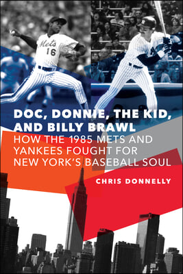 Doc, Donnie, the Kid, and Billy Brawl: How the 1985 Mets and Yankees Fought for New York&#39;s Baseball Soul