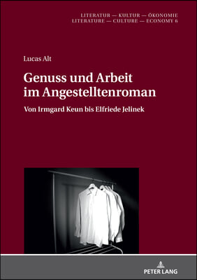 Genuss und Arbeit im Angestelltenroman: Von Irmgard Keun bis Elfriede Jelinek