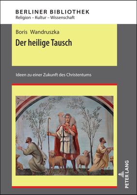 Der heilige Tausch: Ideen zu einer Zukunft des Christentums