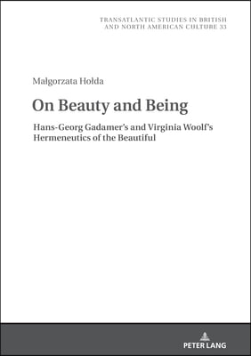 On Beauty and Being: Hans-Georg Gadamer's and Virginia Woolf's Hermeneutics of the Beautiful