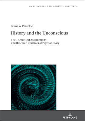 History and the Unconscious: The Theoretical Assumptions and Research Practices of Psychohistory