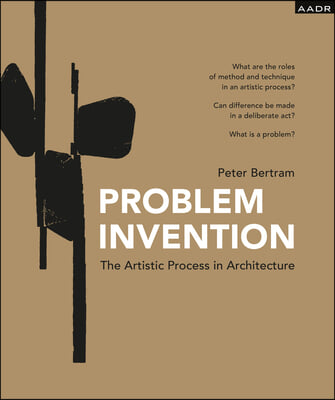 Problem Invention: The Artistic Process in Architecture
