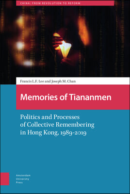 Memories of Tiananmen: Politics and Processes of Collective Remembering in Hong Kong, 1989-2019