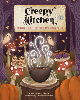 Creepy Kitchen: 60 Terror--Rific Recipes That&#39;ll Possess Your Palette