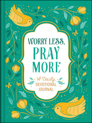 Worry Less, Pray More: A Daily Devotional Journal