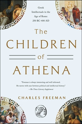 The Children of Athena: Greek Intellectuals in the Age of Rome: 150 Bc0-400 AD