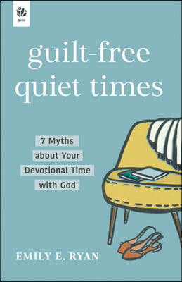 Guilt-Free Quiet Times: 7 Myths about Your Devotional Time with God