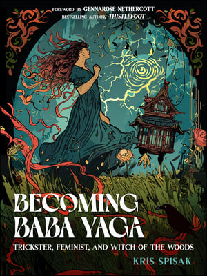 Becoming Baba Yaga: Trickster, Feminist, and Witch of the Woods