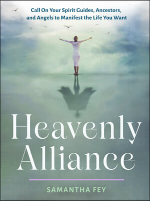 Heavenly Alliance: Call on Your Spirit Guides, Ancestors, and Angels to Manifest the Life You Want